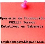 Operario de Producción &8211; Turnos Rotativos en Sabaneta