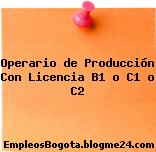 Operario de Producción Con Licencia B1 o C1 o C2