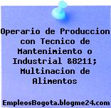 Operario de Produccion con Tecnico de Mantenimiento o Industrial &8211; Multinacion de Alimentos