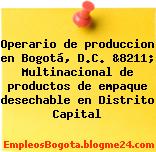 Operario de produccion en Bogotá, D.C. &8211; Multinacional de productos de empaque desechable en Distrito Capital