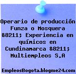 Operario de producción Funza o Mosquera &8211; Experiencia en químicos en Cundinamarca &8211; Multiempleos S.A