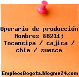 Operario de producción Hombres &8211; Tocancipa / cajica / chia / suesca