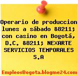 Operario de produccion lunes a sábado &8211; con casino en Bogotá, D.C. &8211; NEXARTE SERVICIOS TEMPORALES S.A