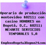 Operario de producción montevideo &8211; con casino HOMBRES en Bogotá, D.C. &8211; NEXARTE SERVICIOS TEMPORALES S.A