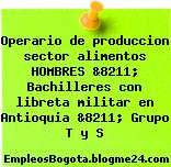 Operario de produccion sector alimentos HOMBRES &8211; Bachilleres con libreta militar en Antioquia &8211; Grupo T y S