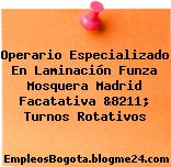 Operario Especializado En Laminación Funza Mosquera Madrid Facatativa &8211; Turnos Rotativos