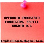 OPERARIO INDUSTRIA FUNDICIÓN. &8211; BOGOTÁ D.C