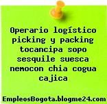 Operario logístico picking y packing tocancipa sopo sesquile suesca nemocon chia cogua cajica