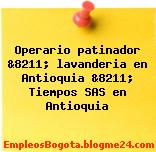 Operario patinador &8211; lavanderia en Antioquia &8211; Tiempos SAS en Antioquia