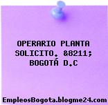 OPERARIO PLANTA SOLICITO. &8211; BOGOTÁ D.C