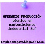 OPERARIO PRODUCCIÓN técnico en mantenimiento industrial SLA