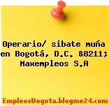 Operario/ sibate muña en Bogotá, D.C. &8211; Maxempleos S.A