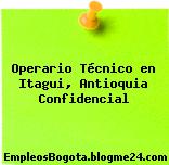 Operario Técnico en Itagui, Antioquia Confidencial