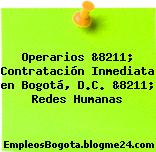 Operarios &8211; Contratación Inmediata en Bogotá, D.C. &8211; Redes Humanas