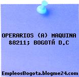 OPERARIOS (A) MAQUINA &8211; BOGOTÁ D.C
