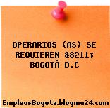 OPERARIOS (AS) SE REQUIEREN &8211; BOGOTÁ D.C