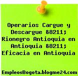 Operarios Cargue y Descargue &8211; Rionegro Antioquia en Antioquia &8211; Eficacia en Antioquia
