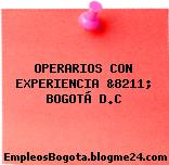 OPERARIOS CON EXPERIENCIA &8211; BOGOTÁ D.C
