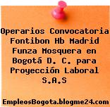 Operarios Convocatoria Fontibon Hb Madrid Funza Mosquera en Bogotá D. C. para Proyección Laboral S.A.S