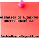 OPERARIOS DE ALIMENTOS &8211; BOGOTÁ D.C