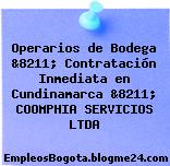 Operarios de Bodega &8211; Contratación Inmediata en Cundinamarca &8211; COOMPHIA SERVICIOS LTDA