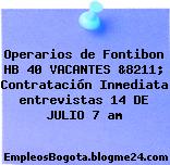 Operarios de Fontibon HB 40 VACANTES &8211; Contratación Inmediata entrevistas 14 DE JULIO 7 am