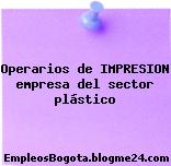 Operarios de IMPRESION empresa del sector plástico