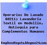 Operarios De Lavado &8211; Lavandería Textil en Medellin, Antioquia para Complementos Humanos