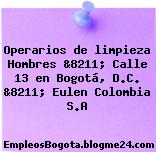 Operarios de limpieza Hombres &8211; Calle 13 en Bogotá, D.C. &8211; Eulen Colombia S.A