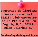 Operarios de limpieza hombres zona norte &8211; club campestre calle 215 46a 45. en Bogotá, D.C. &8211; Eulen Colombia S.A