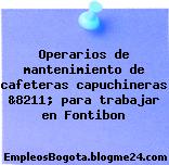 Operarios de mantenimiento de cafeteras capuchineras &8211; para trabajar en Fontibon