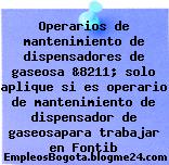 Operarios de mantenimiento de dispensadores de gaseosa &8211; solo aplique si es operario de mantenimiento de dispensador de gaseosapara trabajar en Fontib