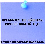 OPERARIOS DE MÁQUINA &8211; BOGOTÁ D.C