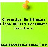 Operarios De Máquina Plana &8211; Respuesta Inmediata