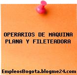 OPERARIOS DE MAQUINA PLANA Y FILETEADORA
