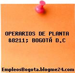 OPERARIOS DE PLANTA &8211; BOGOTÁ D.C
