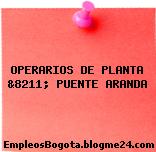 OPERARIOS DE PLANTA &8211; PUENTE ARANDA
