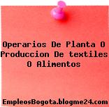 Operarios De Planta O Produccion De textiles O Alimentos