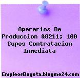 Operarios De Produccion &8211; 100 Cupos Contratacion Inmediata