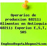Operarios de produccion &8211; Alimentos en Antioquia &8211; Experius E.S.T. SAS