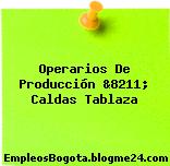 Operarios De Producción &8211; Caldas Tablaza