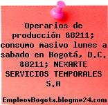 Operarios de producción &8211; consumo masivo lunes a sabado en Bogotá, D.C. &8211; NEXARTE SERVICIOS TEMPORALES S.A