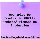 Operarios De Producción &8211; Hombres/ Plantas De Producción