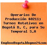 Operarios De Producción &8211; Turnos Rotativos en Bogotá D. C. para Su Temporal S.A