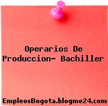 Operarios De Produccion- Bachiller