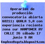 Operarios de producción convocatoria abierta &8211; QUALA S.A con experiencia reciente zona sur MANPOWER AV CALLE 26 sábado 17 junio 9 AM
