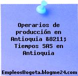 Operarios de producción en Antioquia &8211; Tiempos SAS en Antioquia