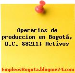 Operarios de produccion en Bogotá, D.C. &8211; Activos