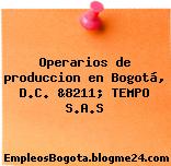 Operarios de produccion en Bogotá, D.C. &8211; TEMPO S.A.S