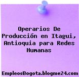 Operarios De Producción en Itagui, Antioquia para Redes Humanas